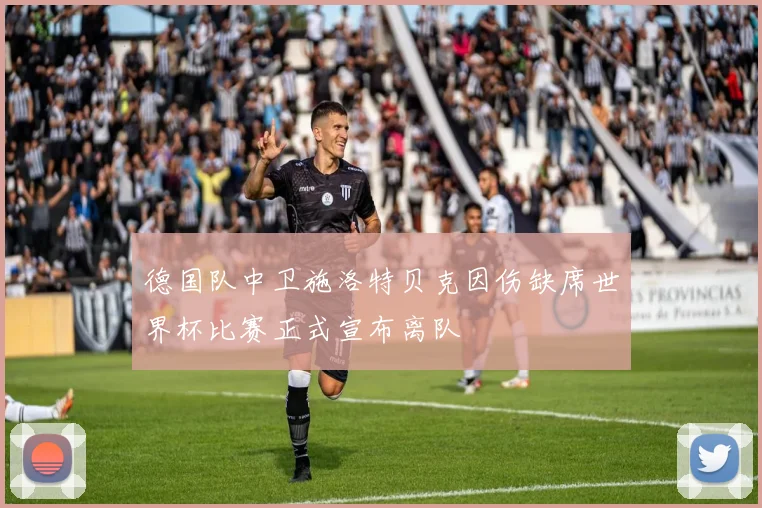 德国队中卫施洛特贝克因伤缺席世界杯比赛正式宣布离队